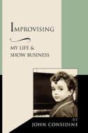 Improvising, My Life and Show Business di John Considine edito da S&l Enterprises