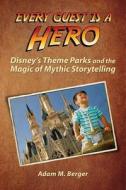 Every Guest Is a Hero: Disney's Theme Parks and the Magic of Mythic Storytelling di MR Adam M. Berger edito da Bca Press