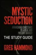 Mystic Seduction: The Study Guide: Awakening Christians to a Real and Present Danger di Greg Hammond edito da Be Alert Publishing