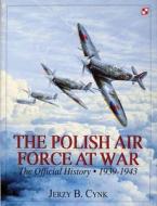 Polish Air Force at War Vol I: The Official History, Vol 1 1939-1943 di Jerzy B. Cynk edito da Schiffer Publishing Ltd