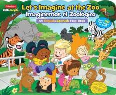 Fisher-Price Little People: Let's Imagine at the Zoo/Imaginemos El Zoologico di Matt Mitter edito da Reader's Digest Association