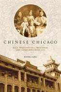 Chinese Chicago: Race, Transnational Migration, and Community Since 1870 di Huping Ling edito da STANFORD UNIV PR