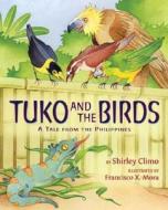 Tuko and the Birds: A Tale from the Philippines di Shirley Climo edito da Henry Holt & Company