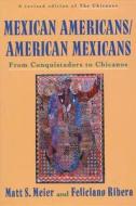 Mexican Americans, American Mexicans: From Conquistadors to Chicanos di Matt S. Meier, Feliciano Ribera edito da HILL & WANG