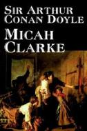 Micah Clarke by Arthur Conan Doyle, Fiction, Literary, Historical, Classics di Arthur Conan Doyle edito da Wildside Press