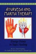 Ayurveda and Marma Therapy: Energy Points in Yogic Healing di David Frawley, Subhash Ranade, Avinash Lele edito da LOTUS BRANDS INC