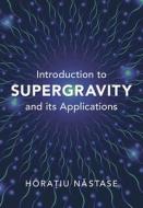 Introduction to Supergravity and Its Applications di Horatiu Nastase edito da Cambridge University Press