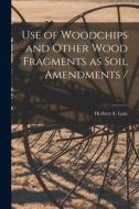 Use of Woodchips and Other Wood Fragments as Soil Amendments / edito da LIGHTNING SOURCE INC