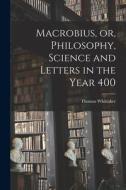 Macrobius, or, Philosophy, Science and Letters in the Year 400 di Thomas Whittaker edito da LIGHTNING SOURCE INC
