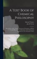A Text Book of Chemical Philosophy: On the Basis of Dr. Turner's Elements of Chemistry, in Which the Principal Discoveries and Doctrines of the Scienc di Jacob Green, Edward Turner edito da LEGARE STREET PR