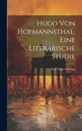Hugo von Hofmannsthal, eine literarische Studie di Emil Sulger-Gebing edito da LEGARE STREET PR