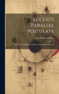 Euclid's Parallel Postulate: Its Nature, Validity, and Place in Geometrical Systems di John William Withers edito da LEGARE STREET PR