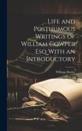 Life and Posthumous Writings of William Cowper Esq With an Introductory di William Hayley edito da LEGARE STREET PR