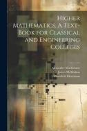 Higher Mathematics. A Text-book for Classical and Engineering Colleges di Alexander Macfarlane, Mansfield Merriman, James McMahon edito da LEGARE STREET PR