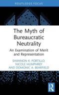 The Myth Of Bureaucratic Neutrality di Shannon K. Portillo, Nicole Humphrey, Domonic A. Bearfield edito da Taylor & Francis Ltd