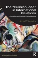 The "Russian Idea" In International Relations di Andrei P. Tsygankov edito da Taylor & Francis Ltd