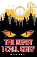 The Beast I Call Grief di Anthony N. Scott edito da LIGHTNING SOURCE INC