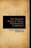 The Poetical Works Of Henry W[adsworth] Longfellow di Henry Wadsworth Longfellow edito da Bibliolife
