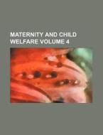 Maternity and Child Welfare Volume 4 di Books Group edito da Rarebooksclub.com