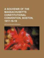 A Souvenir of the Massachusetts Constitutional Convention, Boston, 1917-18-19 di Arthur Milnor Bridgman edito da Rarebooksclub.com