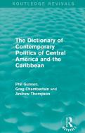 The Dictionary Of Contemporary Politics Of Central America And The Caribbean di Phil Gunson, Greg Chamberlain, Andrew Thompson edito da Taylor & Francis Ltd