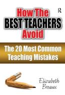 How the Best Teachers Avoid the 20 Most Common Teaching Mistakes di Elizabeth Breaux edito da Taylor & Francis Ltd
