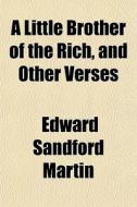 A Little Brother Of The Rich And Other Verses di Edward Sandford Martin edito da General Books Llc
