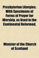 Presbyterian Liturgies; With Specimens O di Minister Of the Church of Scotland edito da General Books