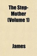 The Step-Mother; A Tale di Lloyd James, George Payne Rainsford James edito da Rarebooksclub.com
