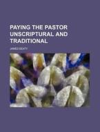 Paying The Pastor; Unscriptural And Trad di James Beaty edito da Rarebooksclub.com