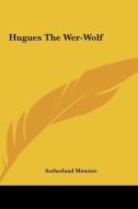 Hugues the Wer-Wolf di Sutherland Menzies edito da Kessinger Publishing