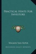 Practical Hints for Investors di Walker Van Riper edito da Kessinger Publishing