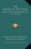 The Empire of the Tsars and the Russians V3: The Religion di Anatole Leroy-Beaulieu edito da Kessinger Publishing
