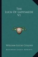 The Luck of Ladysmede V1 di William Lucas Collins edito da Kessinger Publishing