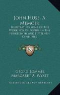 John Huss, a Memoir: Illustrating Some of the Workings of Popery in the Fourteenth and Fifteenth Centuries di Georg Lommel edito da Kessinger Publishing