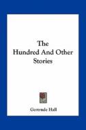 The Hundred and Other Stories di Gertrude Hall edito da Kessinger Publishing