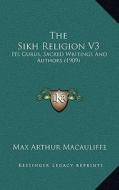 The Sikh Religion V3: Its Gurus, Sacred Writings and Authors (1909) di Max Arthur Macauliffe edito da Kessinger Publishing
