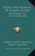 Essays and Remains of Robert Alfred Vaughan V2: With a Memoir (1858) di Robert Alfred Vaughan edito da Kessinger Publishing