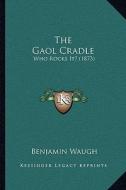 The Gaol Cradle: Who Rocks It? (1873) di Benjamin Waugh edito da Kessinger Publishing