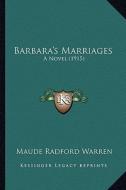Barbara's Marriages: A Novel (1915) di Maude Radford Warren edito da Kessinger Publishing