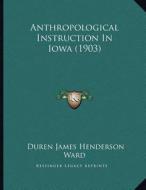 Anthropological Instruction in Iowa (1903) di Duren James Henderson Ward edito da Kessinger Publishing