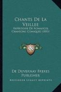Chants de La Veillee: Repertoire de Romances, Chansons Comiques (1855) di De Duvernay Freres Publisher edito da Kessinger Publishing