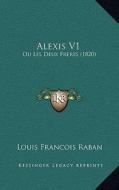 Alexis V1: Ou Les Deux Freres (1820) di Louis-Francois Raban edito da Kessinger Publishing