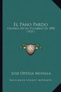 El Pano Pardo: Cronica de Un Villorrio En 1890 (1921) di Jose Ortega Munilla edito da Kessinger Publishing