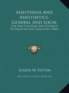 Anesthesia and Anesthetics, General and Local: For Practitioners and Students of Medicine and Dentistry (1905) di Joseph W. Patton edito da Kessinger Publishing