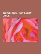 Indigenous Peoples In Chile di Source Wikipedia edito da University-press.org