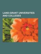 Land-grant Universities And Colleges di Source Wikipedia edito da University-press.org