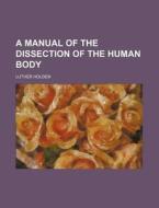A Manual of the Dissection of the Human Body di Luther Holden edito da Rarebooksclub.com