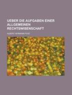 Ueber Die Aufgaben Einer Allgemeinen Rechtswisenschaft di Albert Hermann Post edito da Rarebooksclub.com