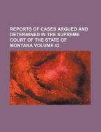 Reports of Cases Argued and Determined in the Supreme Court of the State of Montana Volume 42 di Books Group edito da Rarebooksclub.com